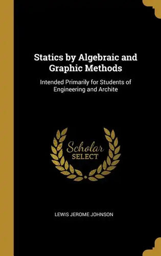Statics by Algebraic and Graphic Methods: Intended Primarily for Students of Engineering and Archite - Hardcover