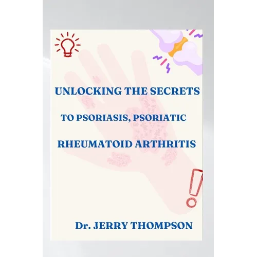 Unlocking the Secrets to Psoriasis, Psoriatic and Rheumatoid Arthritis - Paperback