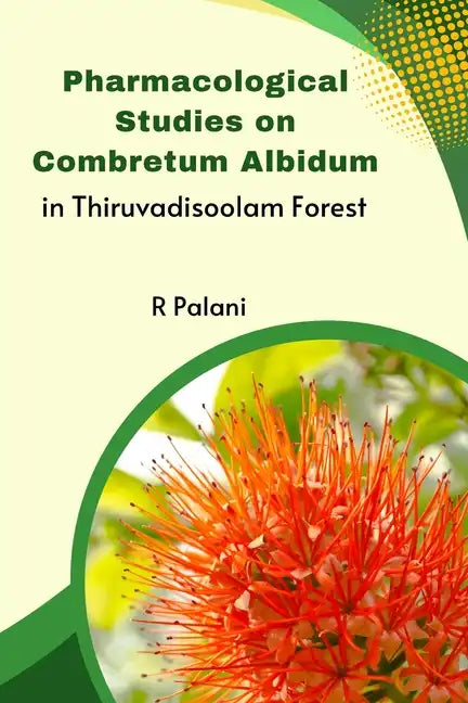Pharmacological Studies on Combretum Albidum in Thiruvadisoolam Forest - Paperback