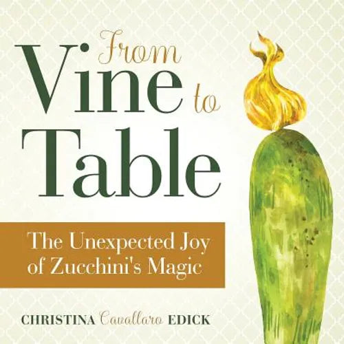 From Vine to Table: The Unexpected Joy of Zucchini's Magic - Paperback