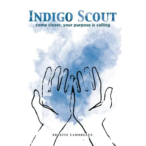Indigo Scout: Come Closer, Your Purpose Is Calling - Paperback
