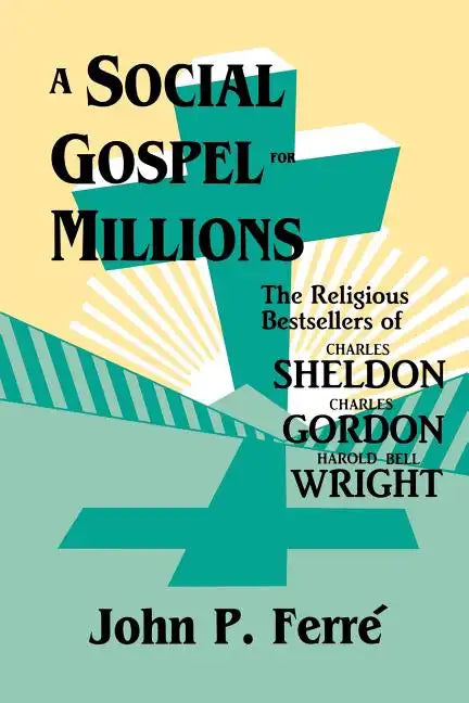 A Social Gospel for Millions: The Religious Bestsellers of Charles Sheldon, Charles Gordon, and Harold Bell Wright - Paperback