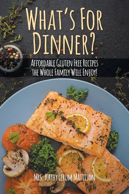 What's For Dinner?: Affordable Gluten-Free Recipes the Whole Family Will Enjoy! - Paperback