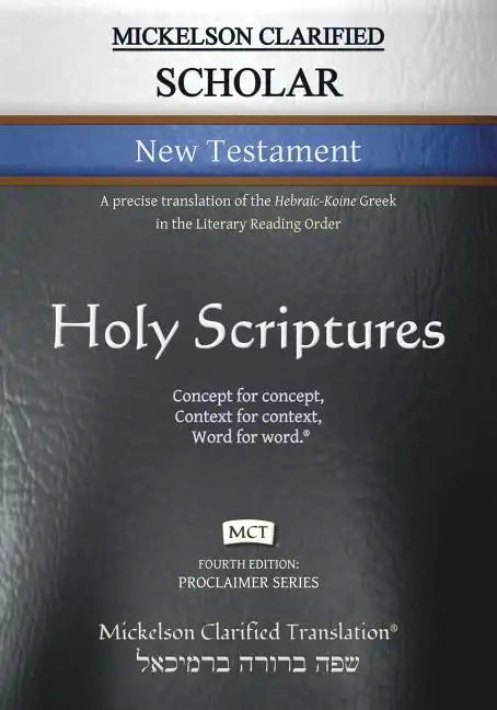 Mickelson Clarified Scholar New Testament, MCT: A precise translation of the Hebraic-Koine Greek in the Literary Reading Order - Paperback