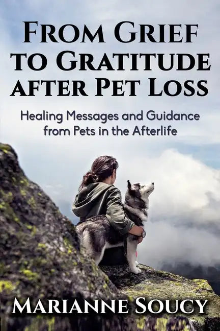 From Grief to Gratitude after Pet Loss: Healing Messages and Guidance from Pets in the Afterlife - Paperback