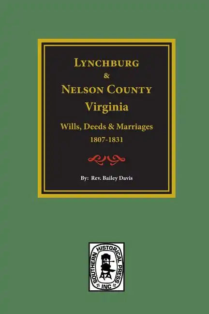 Lynchburg and Nelson County, Virginia Wills, Deeds, and Marriages, 1807-1831 - Paperback