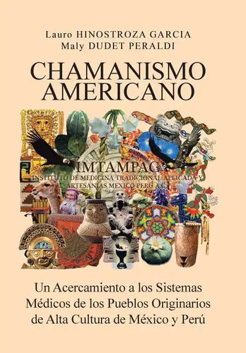 Chamanismo Americano: Un Acercamiento a los Sistemas Médicos de los Pueblos Originarios de Alta Cultura de México y Perú - Hardcover