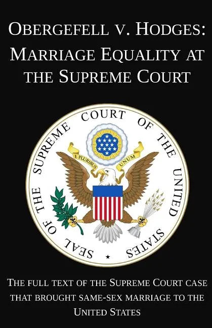 Obergefell v. Hodges: Marriage Equality at the Supreme Court: The full text of the Supreme Court case that brought same-sex marriage to the - Paperback