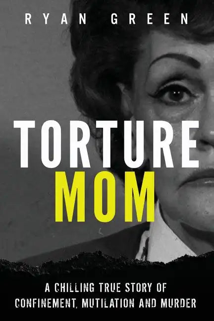 Torture Mom: A Chilling True Story of Confinement, Mutilation and Murder - Paperback