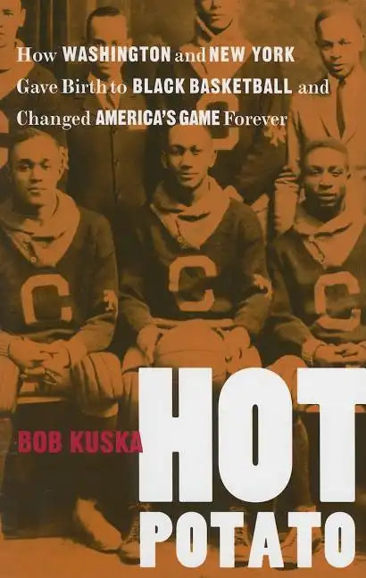 Hot Potato: How Washington and New York Gave Birth to Black Basketball and Changed America's Game Forever - Paperback