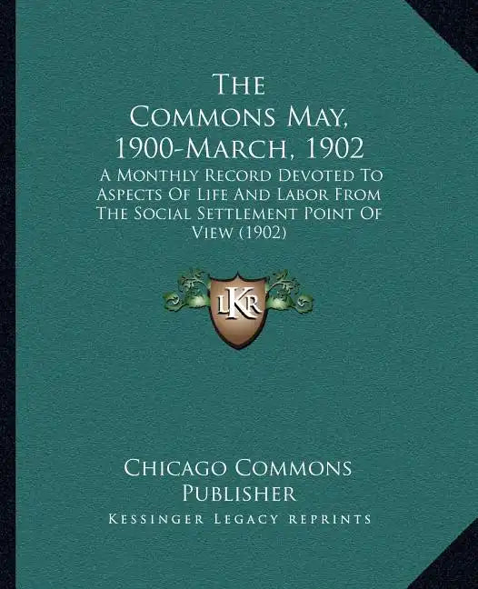 The Commons May, 1900-March, 1902: A Monthly Record Devoted To Aspects Of Life And Labor From The Social Settlement Point Of View (1902) - Paperback