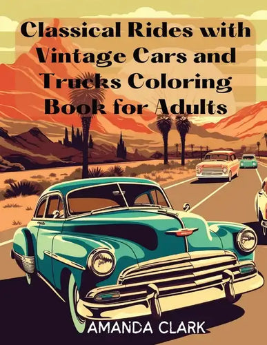 Classical Rides with Vintage Cars and Trucks Coloring Book for Adults: Explore the World of Classic Automobiles Through Relaxing Coloring Pages and Fa - Paperback