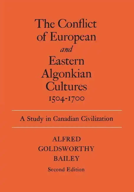 The Conflict of European and Eastern Algonkian Cultures, 1504-1700: A Study in Canadian Civilization, Second Edition - Paperback