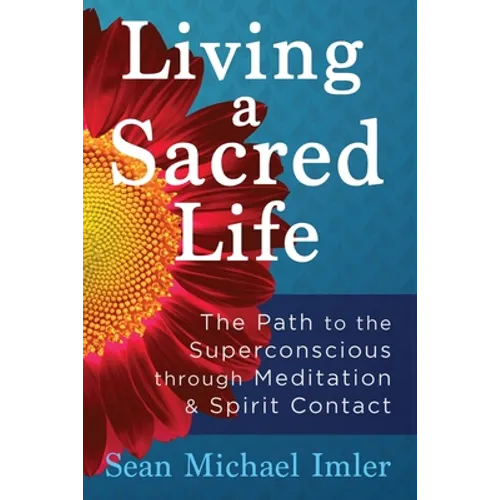 Living a Sacred Life: The Path to the Superconscious through Meditation and Spirit Contact - Paperback