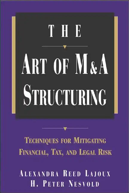 The Art of M&A Structuring: Techniques for Mitigating Financial, Tax and Legal Risk - Hardcover