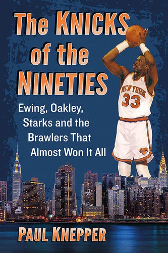 The Knicks of the Nineties: Ewing, Oakley, Starks and the Brawlers That Almost Won It All - Paperback