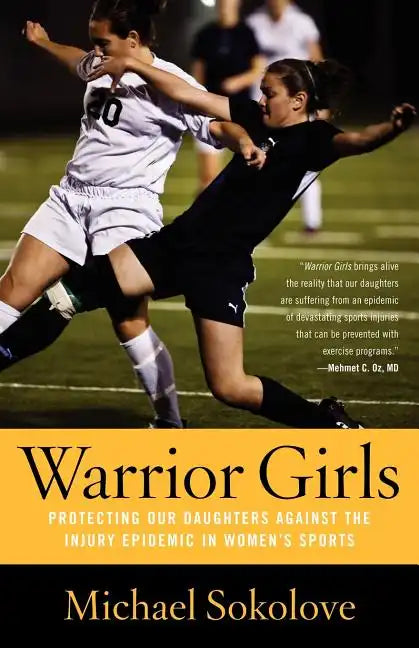 Warrior Girls: Protecting Our Daughters Against the Injury Epidemic in Women's Sports - Paperback