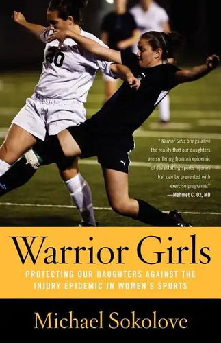 Warrior Girls: Protecting Our Daughters Against the Injury Epidemic in Women's Sports - Paperback