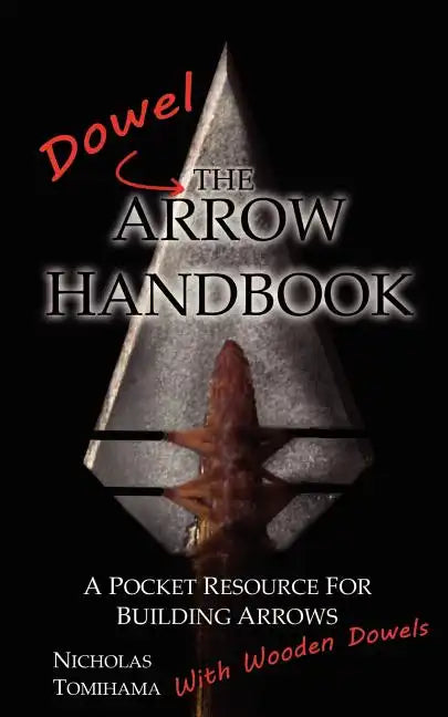 The Dowel Arrow Handbook: A Pocket Resource for Building Arrows With Wooden Dowels - Paperback