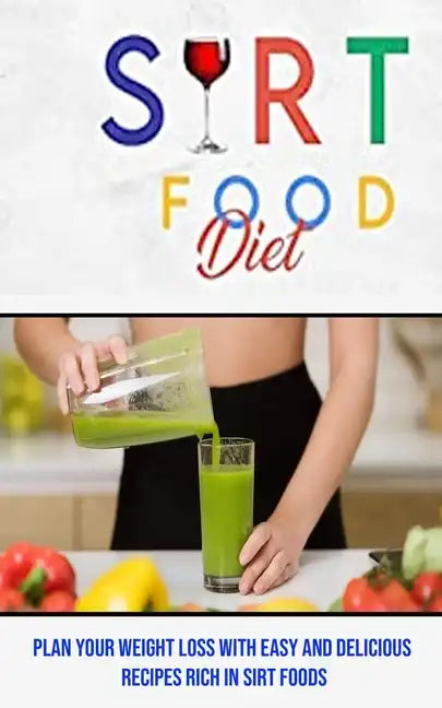 Sirt Food Diet: Plan Your Weight Loss With Easy and Delicious Recipes Rich in Sirt Foods - Paperback