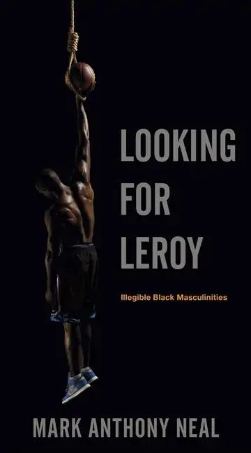 Looking for Leroy: Illegible Black Masculinities - Paperback