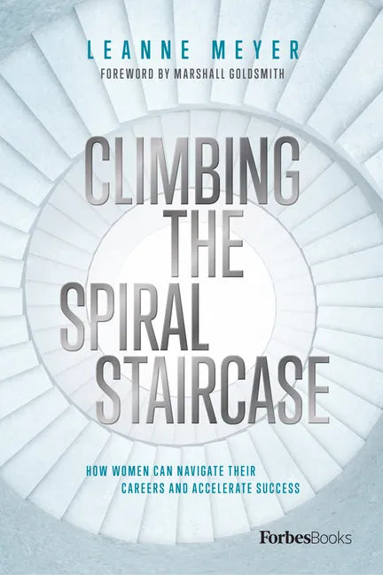 Climbing the Spiral Staircase: How Women Can Navigate Their Careers and Accelerate Success - Hardcover