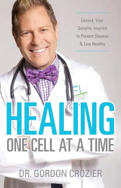 Healing One Cell At a Time: Unlock Your Genetic Imprint to Prevent Disease and Live Healthy - Paperback