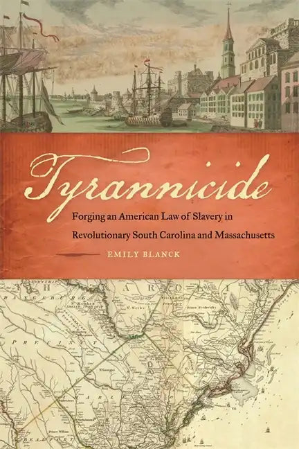Tyrannicide: Forging an American Law of Slavery in Revolutionary South Carolina and Massachusetts - Hardcover