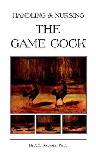 Handling and Nursing the Game Cock (History of Cockfighting Series) - Paperback