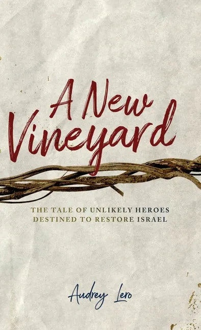 A New Vineyard: The Tale of Unlikely Heroes Destined to Restore Israel - Hardcover