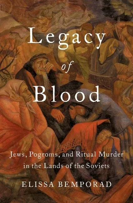 Legacy of Blood: Jews, Pogroms, and Ritual Murder in the Lands of the Soviets - Hardcover