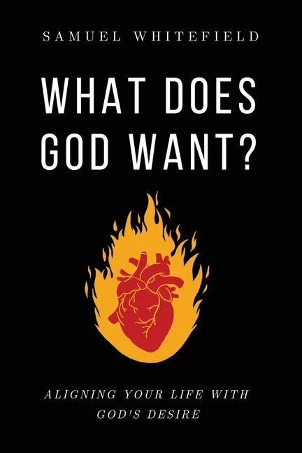 What Does God Want?: Aligning Your Life with God's Desire - Paperback
