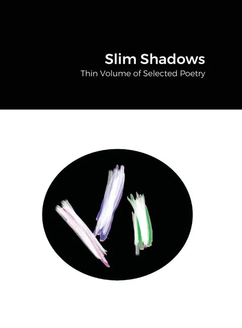 Slim Shadows; Thin Volume of Selected Poetry - Hardcover