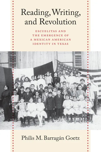 Reading, Writing, and Revolution: Escuelitas and the Emergence of a Mexican American Identity in Texas - Paperback