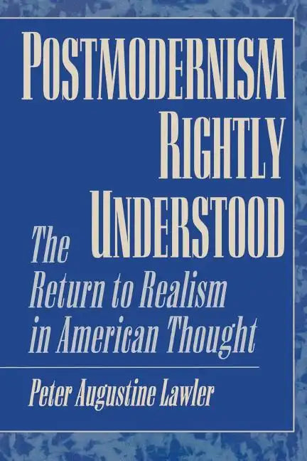 Postmodernism Rightly Understood: The Return to Realism in American Thought - Paperback