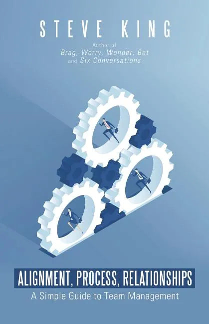 Alignment, Process, Relationships: A Simple Guide to Team Management - Paperback