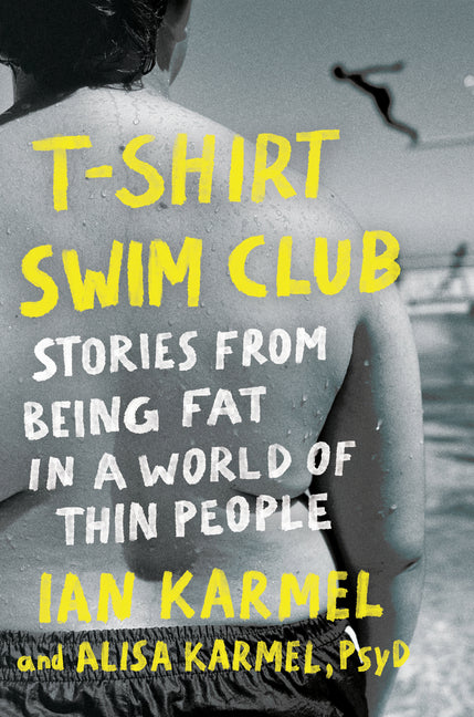 T-Shirt Swim Club: Stories from Being Fat in a World of Thin People - Hardcover