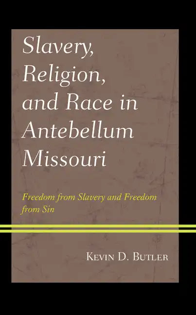 Slavery, Religion, and Race in Antebellum Missouri: Freedom from Slavery and Freedom from Sin - Hardcover