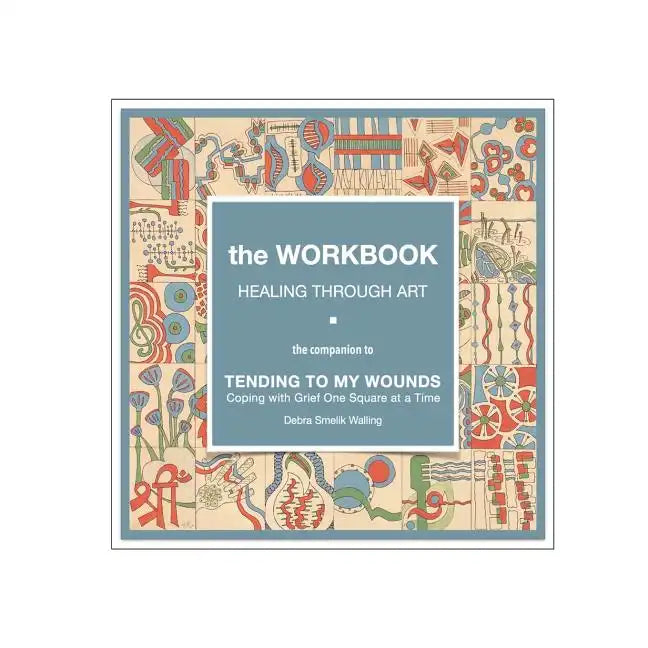 The Workbook, Healing Through Art: the companion to TENDING TO MY WOUNDS, Coping with Grief One Square at a Time - Paperback