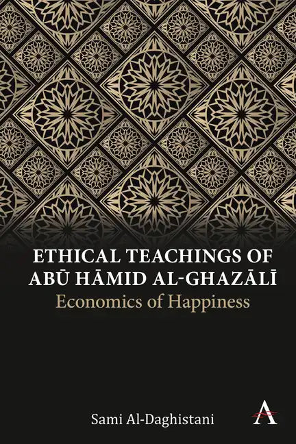 Ethical Teachings of Abū Ḥāmid Al-Ghazālī: Economics of Happiness - Paperback