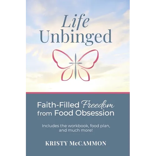 Life Unbinged: Faith-Filled Freedom from Food Obsession - Hardcover