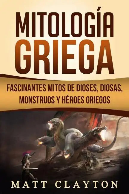 Mitología Griega: Fascinantes Mitos de Dioses, Diosas, Monstruos Y Héroes Griegos - Paperback