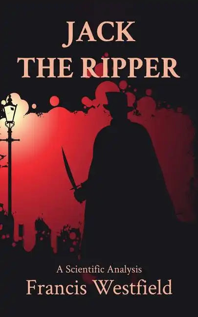 Jack the Ripper: A Scientific Analysis - Paperback