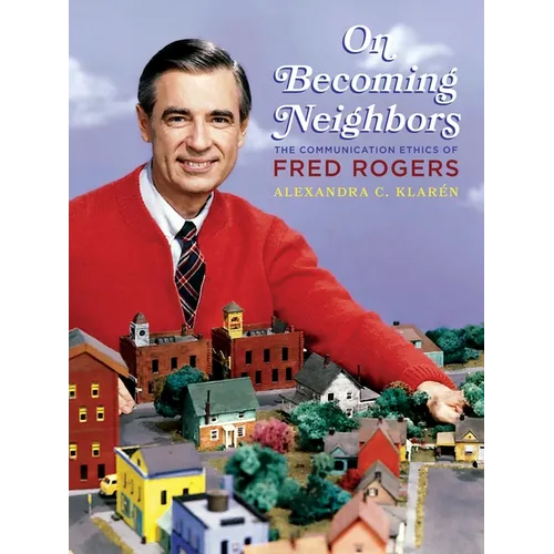 On Becoming Neighbors: The Communication Ethics of Fred Rogers - Paperback