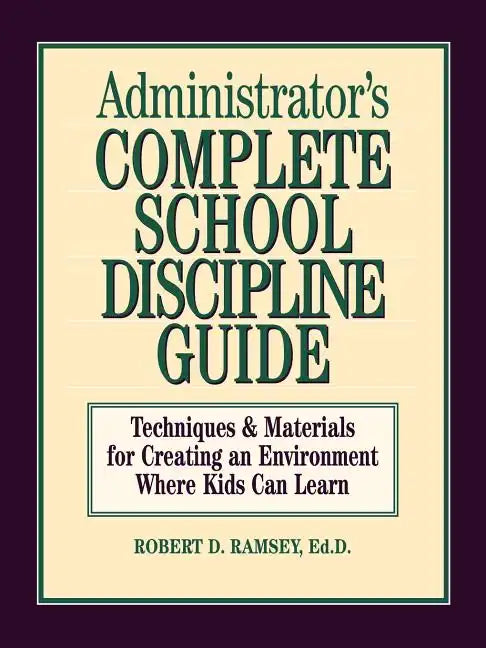 Administrator's Complete School Discipline Guide: Techniques & Materials for Creating an Environment Where Kids Can Learn - Paperback