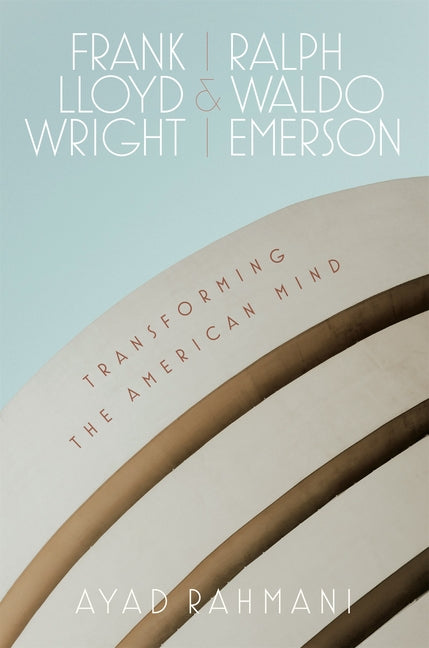 Frank Lloyd Wright and Ralph Waldo Emerson: Transforming the American Mind - Hardcover