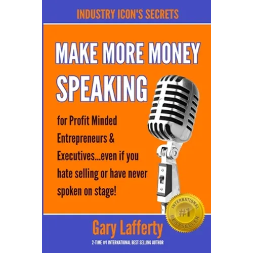 MAKE MORE MONEY SPEAKING...How to make more money in your business: even if you hate selling or have never spoken in public before! - Paperback