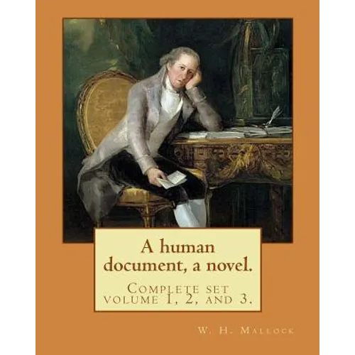 A human document, a novel. By: W. H. Mallock, in three volumes (Complete set volume 1, 2, and 3).: William Hurrell Mallock (7 February 1849 - 2 April - Paperback