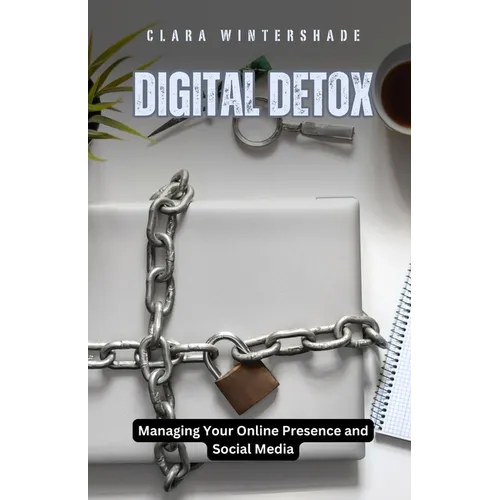 Digital Detox: Managing Your Online Presence and Social Media