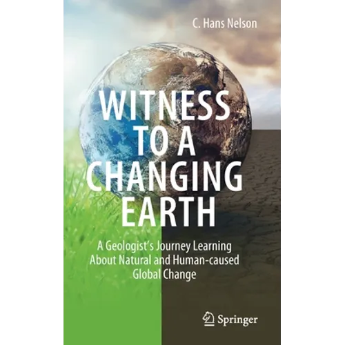 Witness to a Changing Earth: A Geologist's Journey Learning about Natural and Human-Caused Global Change - Hardcover